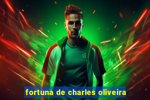 fortuna de charles oliveira